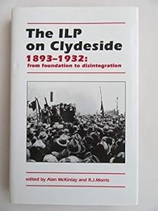 The Ilp on Clydeside, 1893-1932: From Foundation to Disintegration
