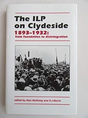 The Ilp on Clydeside, 1893-1932: From Foundation to Disintegration