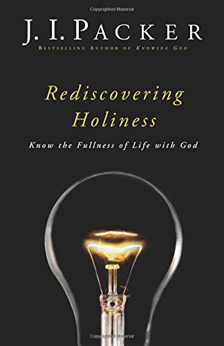 Rediscovering Holiness: Know the Fullness of Life with God by J. I. Packer