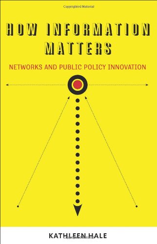 How Information Matters: Networks and Public Policy Innovation by Kathleen Hale