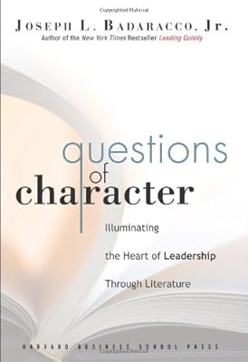 Questions of Character: Illuminating the Heart of Leadership Through Literature