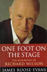 One Foot on the Stage: The Biography of Richard Wilson by James Roose-Evans