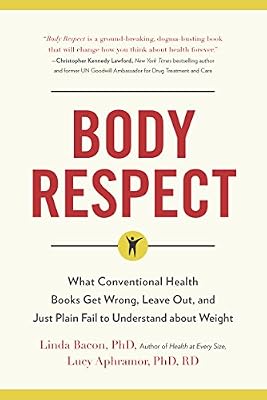 Body Respect: What Conventional Health Books Get Wrong, Leave Out, and Just Plain Fail to Understand about Weight