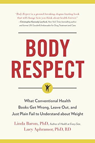 Body Respect: What Conventional Health Books Get Wrong, Leave Out, and Just Plain Fail to Understand about Weight by Linda Bacon