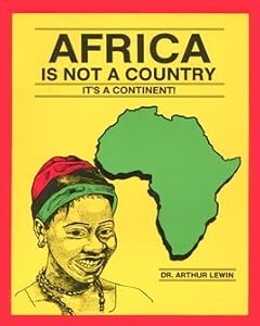 Africa Is Not a Country: It's a Continent by Arthur Lewin