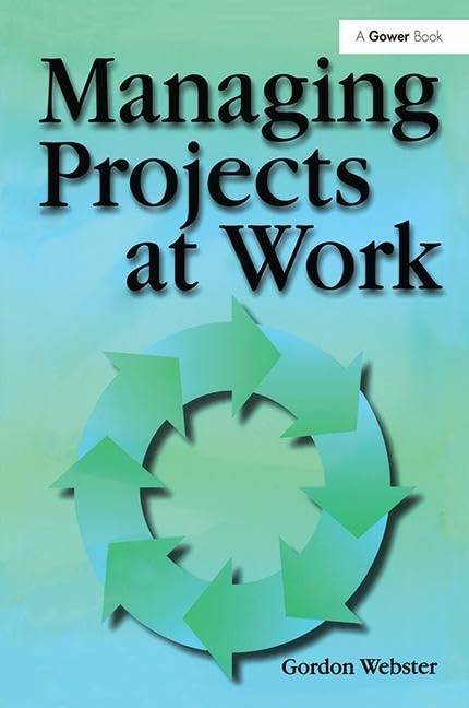 Managing Projects at Work by Gordon Webster