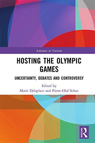 Hosting the Olympic Games: Uncertainty, Debates and Controversy (Advances in Tourism) by Marie Delaplace