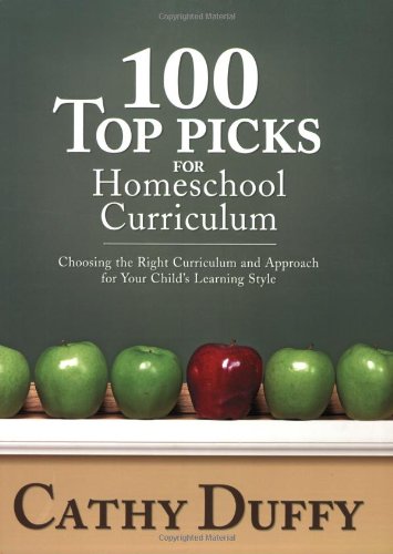 100 Top Picks for Homeschool Curriculum: Choosing the Right Curriculum and Approach for Your Child's Learning Style by Cathy Duffy