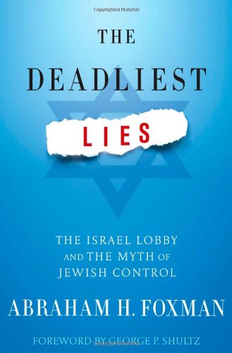 The Deadliest Lies: The Israel Lobby and the Myth of Jewish Control by Abraham H. Foxman
