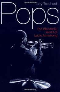 Pops: The Wonderful World of Louis Armstrong by Terry Teachout
