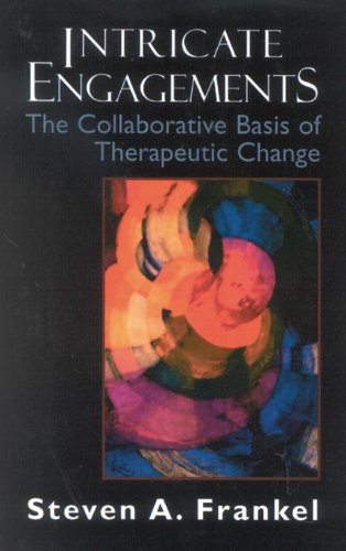Intricate Engagements: The Collaborative Basis of Therapeutic Change (The Library of Object Relations) by Steven A. Frankel