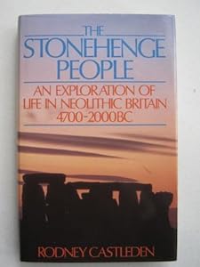 The Stonehenge People: An Exploration of Life in Neolithic Britain, 4700-2000 B.C. by Rodney Castleden