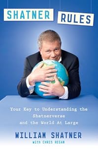 Shatner Rules: Your Key to Understanding the Shatnerverse and the World At Large by William Shatner