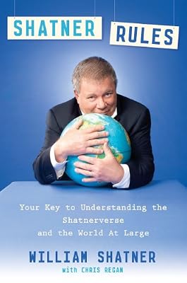 Shatner Rules: Your Key to Understanding the Shatnerverse and the World At Large