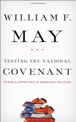 Testing the National Covenant: Fears and Appetites in American Politics by William F. May