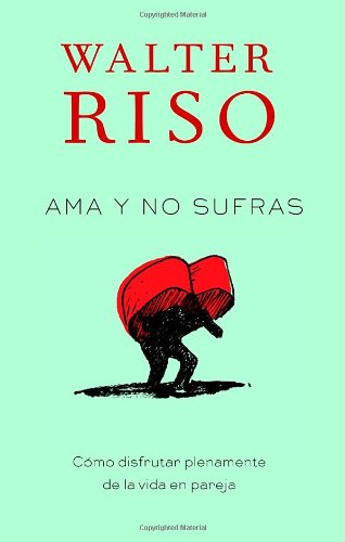 Ama y no sufras: Como disfrutar plenamente de la vida en pareja (Vintage Espanol) (Spanish Edition) by Walter Riso