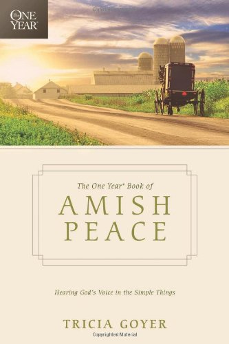 The One Year Book of Amish Peace: Hearing God's Voice in the Simple Things by Tricia Goyer