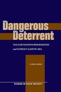 Dangerous Deterrent: Nuclear Weapons Proliferation and Conflict in South Asia (Studies in Asian Security) by S. Paul Kapur