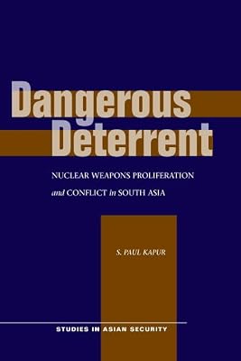 Dangerous Deterrent: Nuclear Weapons Proliferation and Conflict in South Asia (Studies in Asian Security)