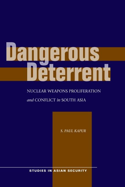 Dangerous Deterrent: Nuclear Weapons Proliferation and Conflict in South Asia (Studies in Asian Security) by S. Paul Kapur
