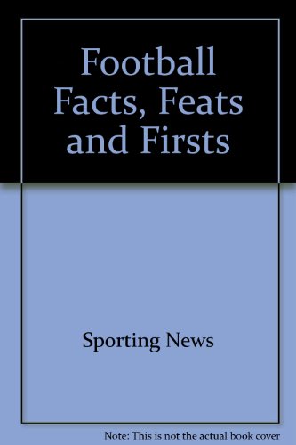 Football Facts, Feats and Firsts by Sporting News
