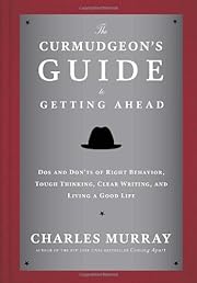 The Curmudgeon's Guide to Getting Ahead: Dos and Don'ts of Right Behavior, Tough Thinking, Clear Writing, and Living a Good Life