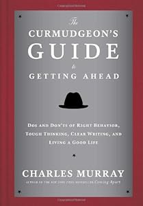 The Curmudgeon's Guide to Getting Ahead: Dos and Don'ts of Right Behavior, Tough Thinking, Clear Writing, and Living a Good Life