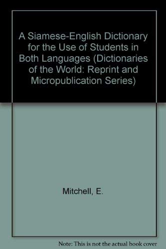 A Siamese-English Dictionary for the Use of Students in Both Languages (Dictionaries of the World: Reprint and Micropublication Series) by E. Mitchell