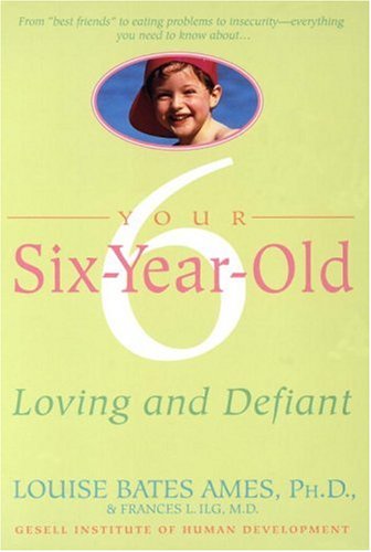 Your Six-Year-Old: Loving and Defiant by Louise Bates Ames