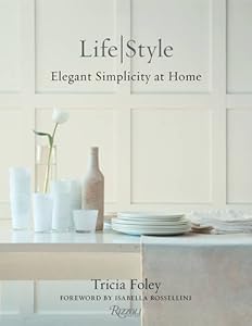 Tricia Foley Life/Style: Elegant Simplicity at Home by Tricia Foley                       ,