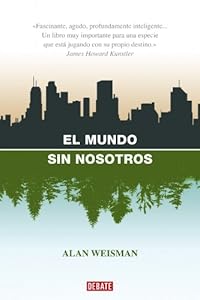 El Mundo Sin Nosotros (Spanish Edition) by Alan Weisman