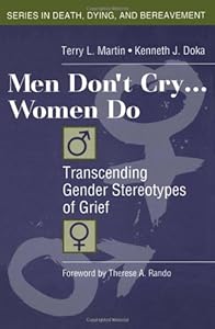 Men Don't Cry, Women Do: Transcending Gender Stereotypes of Grief (Series in Death, Dying, and Bereavement) by Kenneth J. Doka