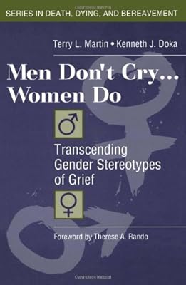 Men Don't Cry, Women Do: Transcending Gender Stereotypes of Grief (Series in Death, Dying, and Bereavement)