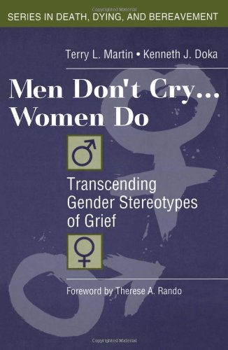 Men Don't Cry, Women Do: Transcending Gender Stereotypes of Grief (Series in Death, Dying, and Bereavement) by Kenneth J. Doka