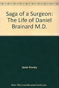 Saga of a surgeon: The life of Daniel Brainard, M.D by Janet Kinney