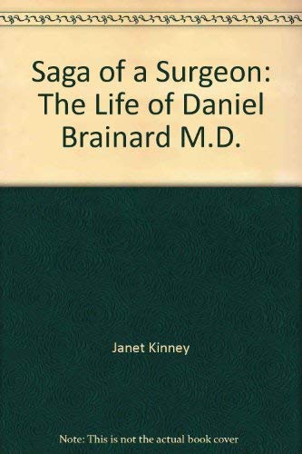 Saga of a surgeon: The life of Daniel Brainard, M.D by Janet Kinney