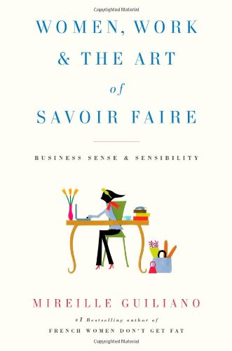 Women, Work &amp; the Art of Savoir Faire: Business Sense &amp; Sensibility by Mireille Guiliano