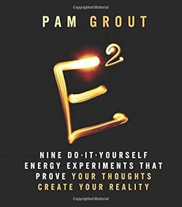 E-Squared: Nine Do-It-Yourself Energy Experiments that Prove Your Thoughts Create Your Reality