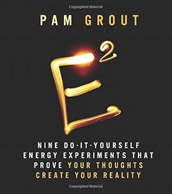 E-Squared: Nine Do-It-Yourself Energy Experiments that Prove Your Thoughts Create Your Reality