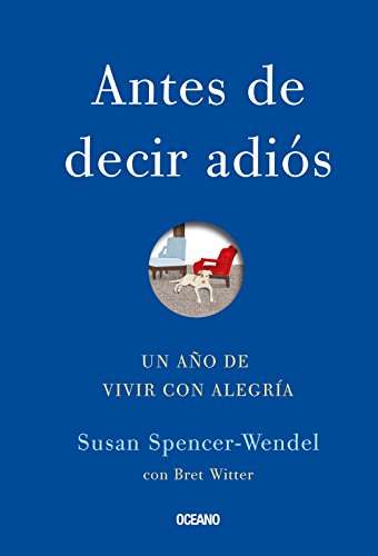 Antes de decir adi&oacute;s: Un a&ntilde;o de vivir con alegr&iacute;a by Susan Spencer-Wendel