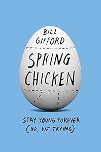 Spring Chicken: Stay Young Forever by Bill Gifford