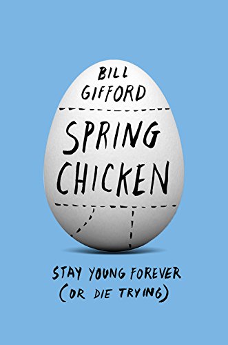 Spring Chicken: Stay Young Forever by Bill Gifford
