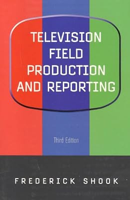 Television Field Production and Reporting (3rd Edition)