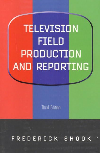 Television Field Production and Reporting (3rd Edition) by Frederick Shook