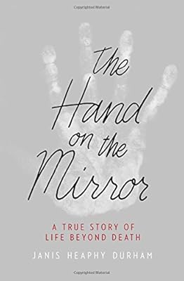 The Hand on the Mirror: A True Story of Life Beyond Death