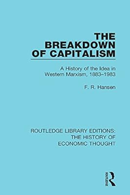 The Breakdown of Capitalism: A History of the Idea in Western Marxism, 1883-1983 (Routledge Library Editions: The History of Economic Thought)