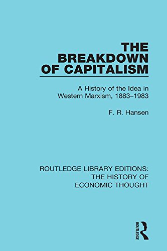 The Breakdown of Capitalism: A History of the Idea in Western Marxism, 1883-1983 (Routledge Library Editions: The History of Economic Thought) by F. R. Hansen