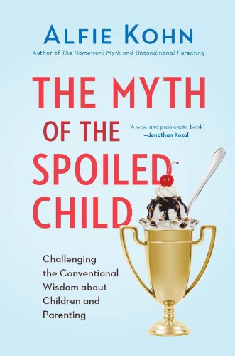 The Myth of the Spoiled Child: Challenging the Conventional Wisdom about Children and Parenting by Alfie Kohn