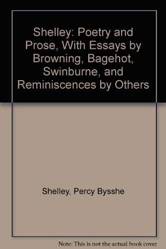 Shelley: Poetry and Prose, With Essays by Browning, Bagehot, Swinburne, and Reminiscences by Others by Percy Bysshe Shelley