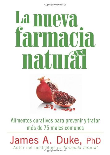La nueva farmacia natural: Alimentos curativos para prevenir y tratar más de 75 males comunes by James A Duke